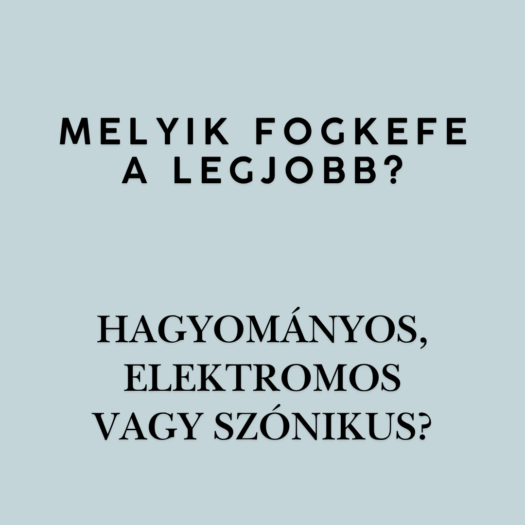 MELYIK FOGKEFE A LEGJOBB? HAGYOMÁNYOS, ELEKTROMOS VAGY SZÓNIKUS?