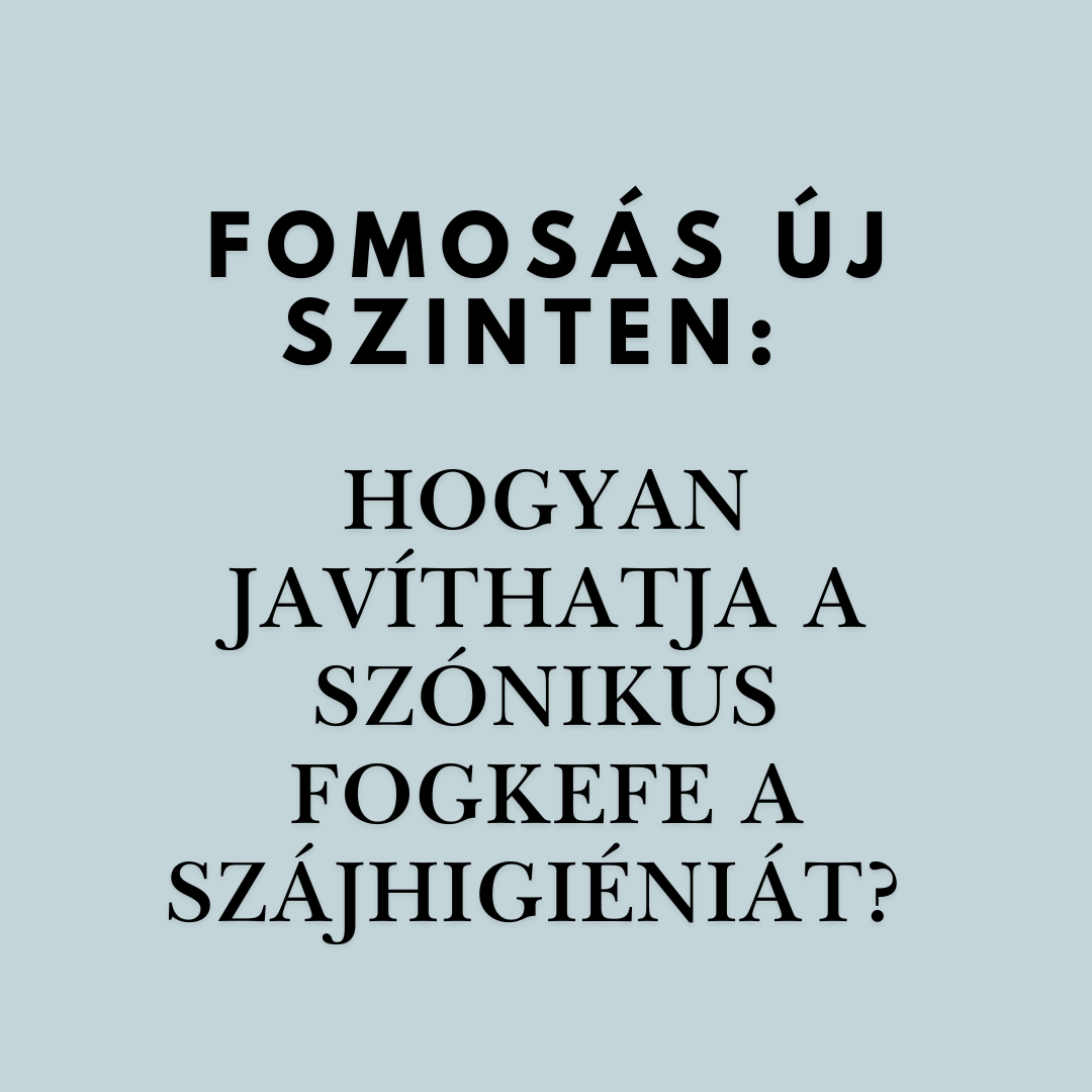 FOGMOSÁS ÚJ SZINTEN: HOGYAN JAVÍTHATJA A SZÓNIKUS FOGKEFE A SZÁJHIGIÉNIÁT?